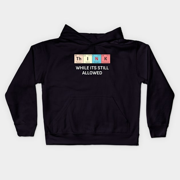 Th-I-N-K While its still allowed Kids Hoodie by destinysagent